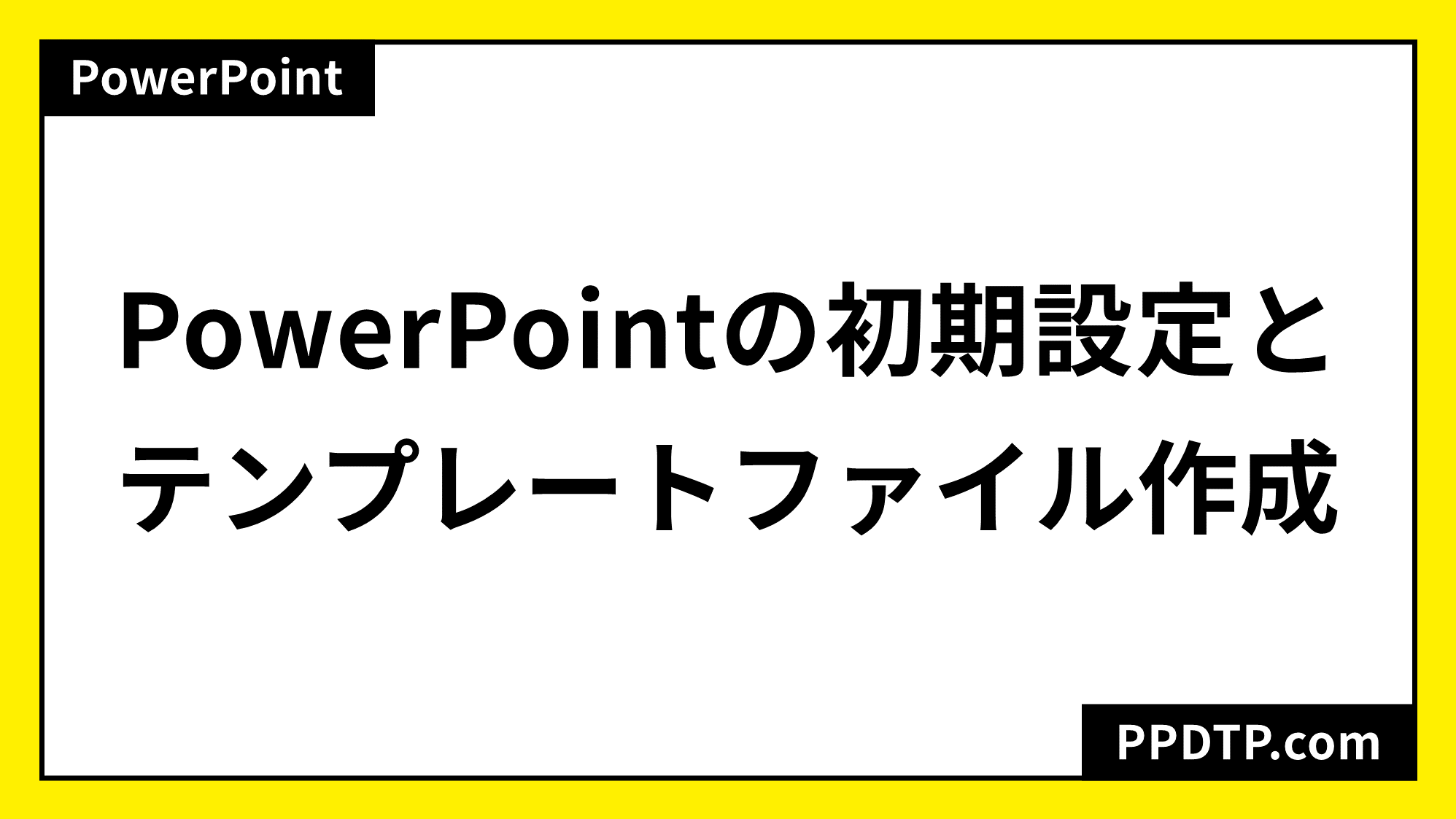 Powerpointの初期設定とテンプレートファイル作成 Ppdtp